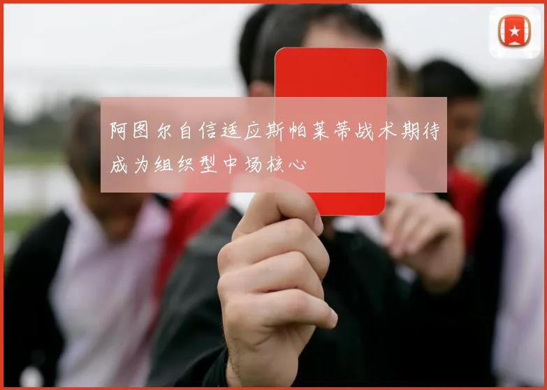 阿图尔自信适应斯帕莱蒂战术期待成为组织型中场核心